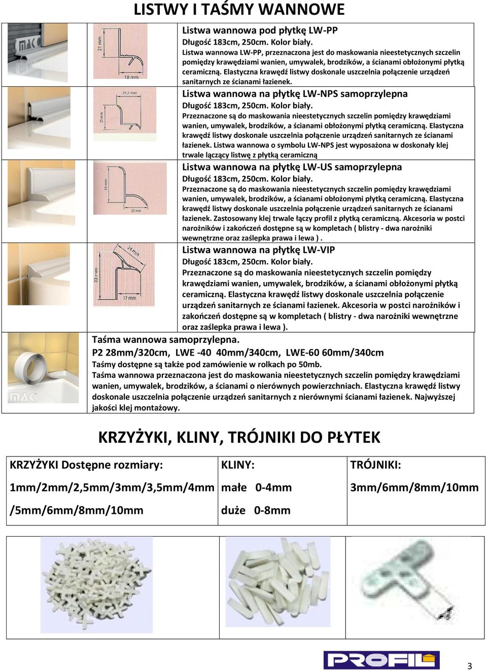 Elastyczna krawędź listwy doskonale uszczelnia połączenie urządzeo sanitarnych ze ścianami łazienek. Listwa wannowa na płytkę LW-NPS samoprzylepna Długośd 183cm, 250cm. Kolor biały.