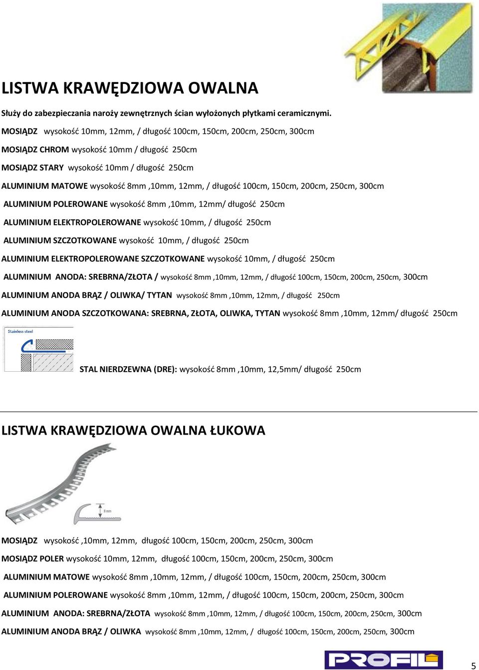 12mm, / długośd 100cm, 150cm, 200cm, 250cm, 300cm ALUMINIUM POLEROWANE wysokośd 8mm,10mm, 12mm/ długośd 250cm ALUMINIUM ELEKTROPOLEROWANE wysokośd 10mm, / długośd 250cm ALUMINIUM SZCZOTKOWANE