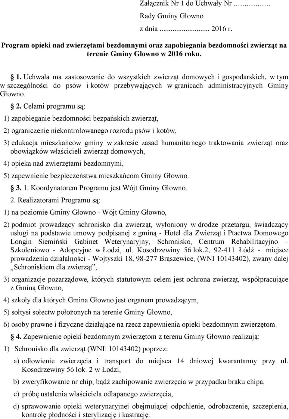 traktowania zwierząt oraz obowiązków właścicieli zwierząt domowych, 4) opieka nad zwierzętami bezdomnymi, 5) zapewnienie bezpieczeństwa mieszkańcom Gminy Głowno. 3. 1.