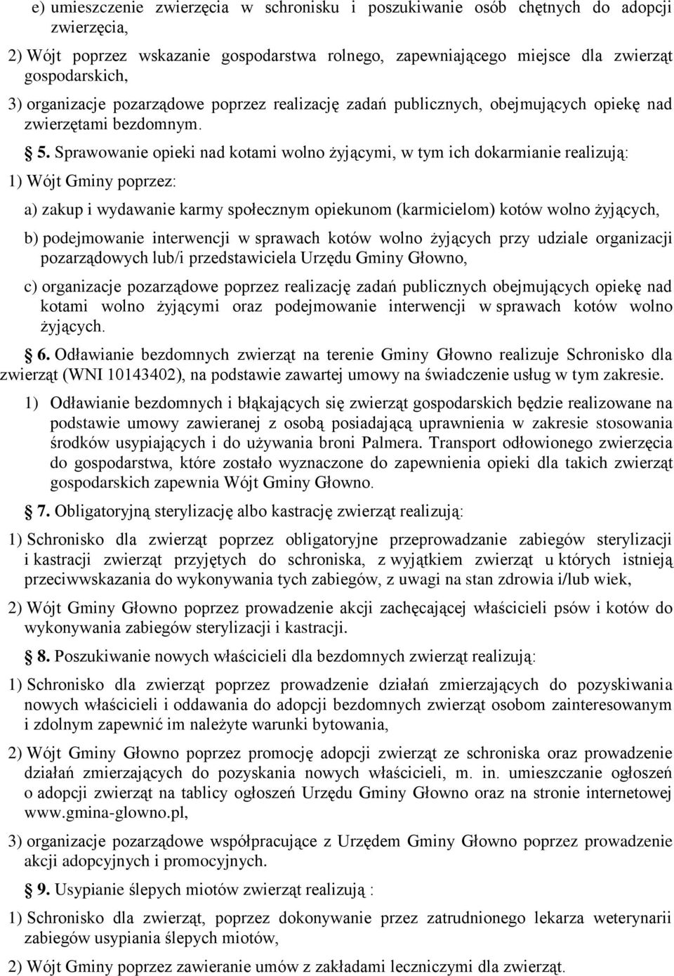 Sprawowanie opieki nad kotami wolno żyjącymi, w tym ich dokarmianie realizują: 1) Wójt Gminy poprzez: a) zakup i wydawanie karmy społecznym opiekunom (karmicielom) kotów wolno żyjących, b)