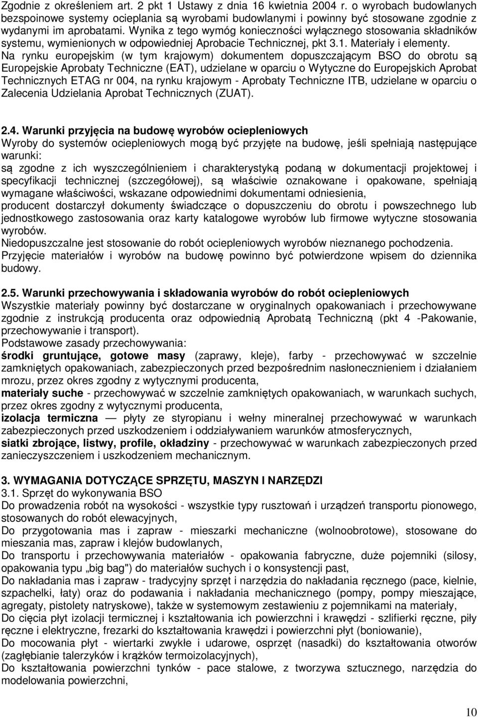 Wynika z tego wymóg konieczności wyłącznego stosowania składników systemu, wymienionych w odpowiedniej Aprobacie Technicznej, pkt 3.1. Materiały i elementy.