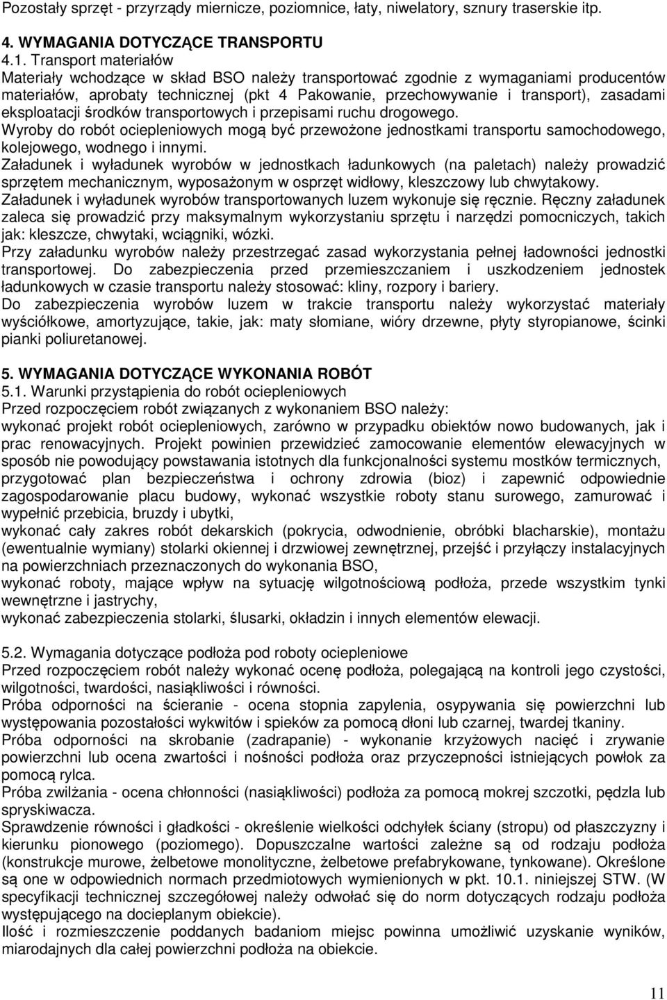 eksploatacji środków transportowych i przepisami ruchu drogowego. Wyroby do robót ociepleniowych mogą być przewożone jednostkami transportu samochodowego, kolejowego, wodnego i innymi.