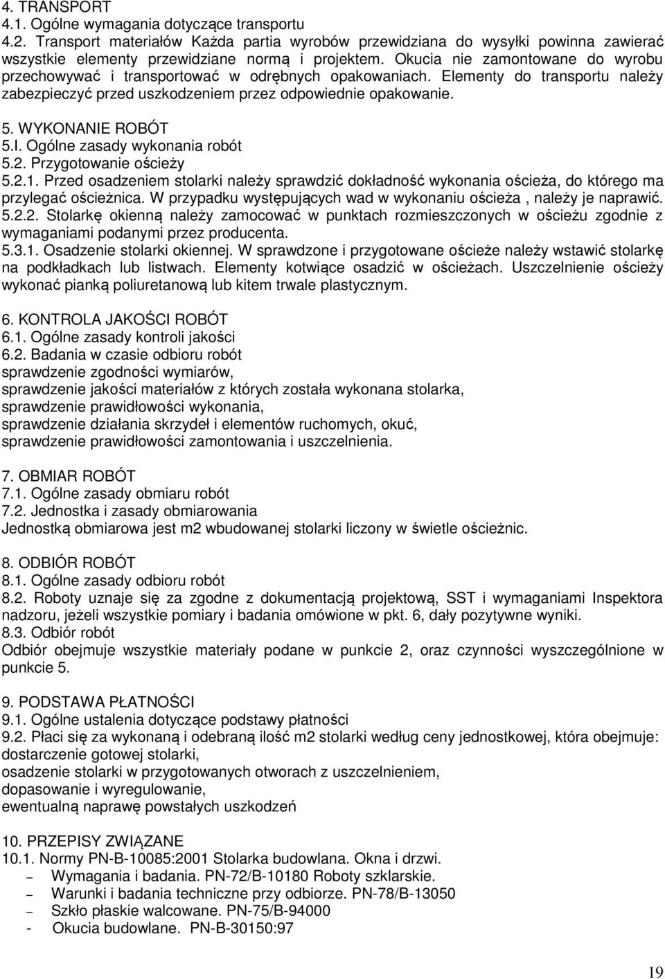 WYKONANIE ROBÓT 5.I. Ogólne zasady wykonania robót 5.2. Przygotowanie ościeży 5.2.1. Przed osadzeniem stolarki należy sprawdzić dokładność wykonania ościeża, do którego ma przylegać ościeżnica.