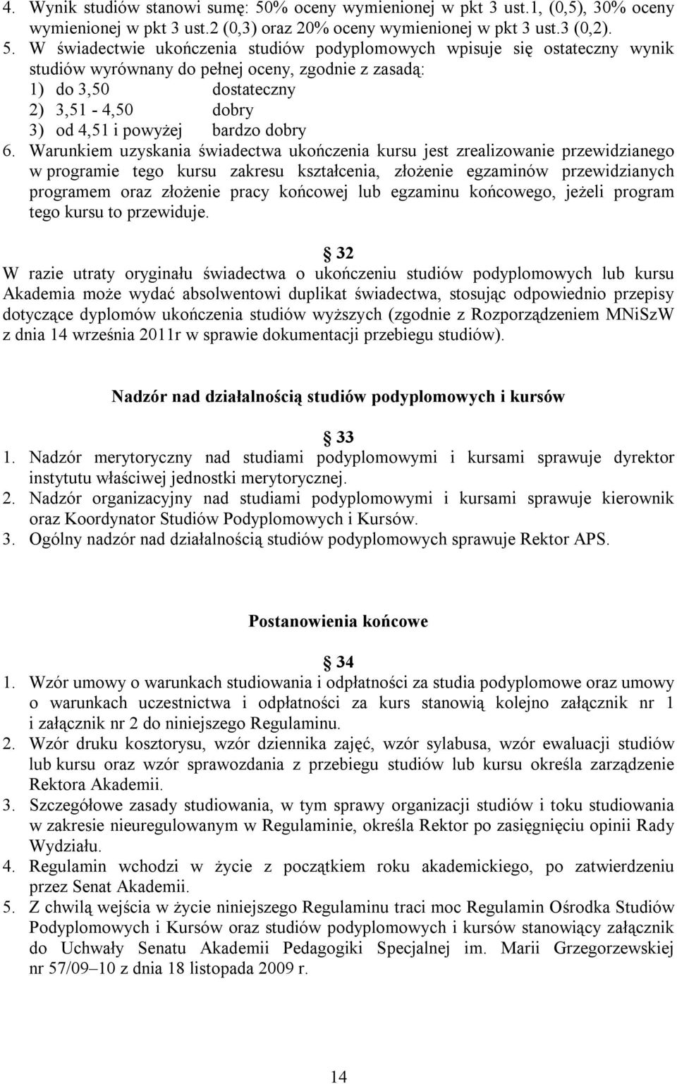 W świadectwie ukończenia studiów podyplomowych wpisuje się ostateczny wynik studiów wyrównany do pełnej oceny, zgodnie z zasadą: 1) do 3,50 dostateczny 2) 3,51-4,50 dobry 3) od 4,51 i powyżej bardzo