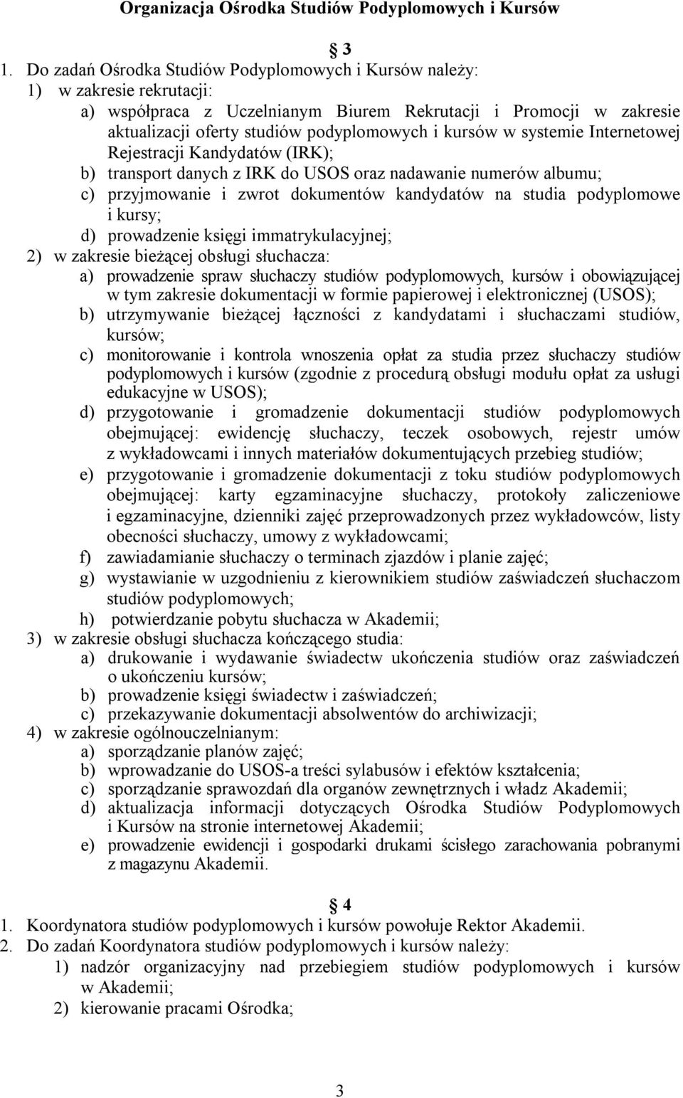 kursów w systemie Internetowej Rejestracji Kandydatów (IRK); b) transport danych z IRK do USOS oraz nadawanie numerów albumu; c) przyjmowanie i zwrot dokumentów kandydatów na studia podyplomowe i