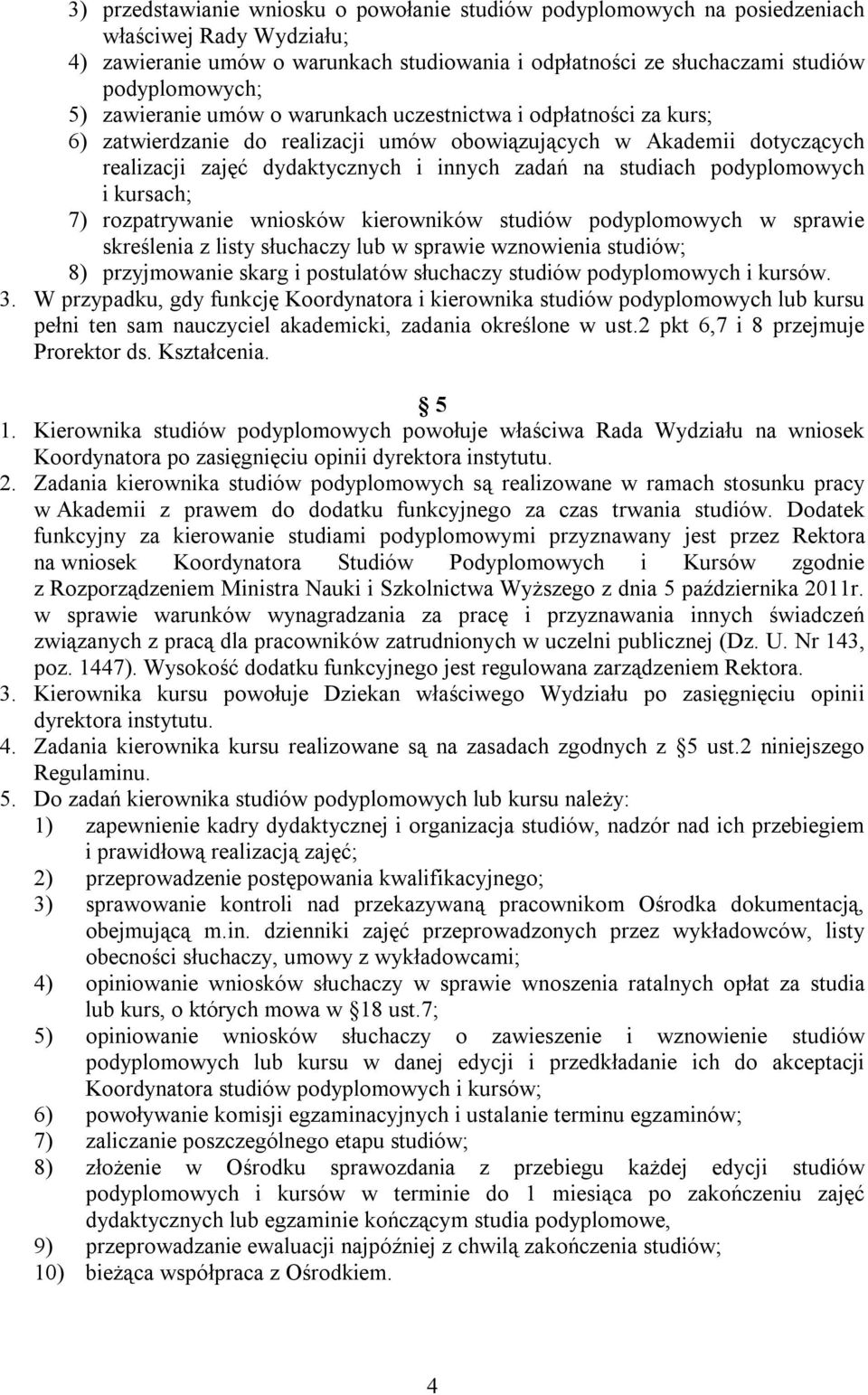 podyplomowych i kursach; 7) rozpatrywanie wniosków kierowników studiów podyplomowych w sprawie skreślenia z listy słuchaczy lub w sprawie wznowienia studiów; 8) przyjmowanie skarg i postulatów