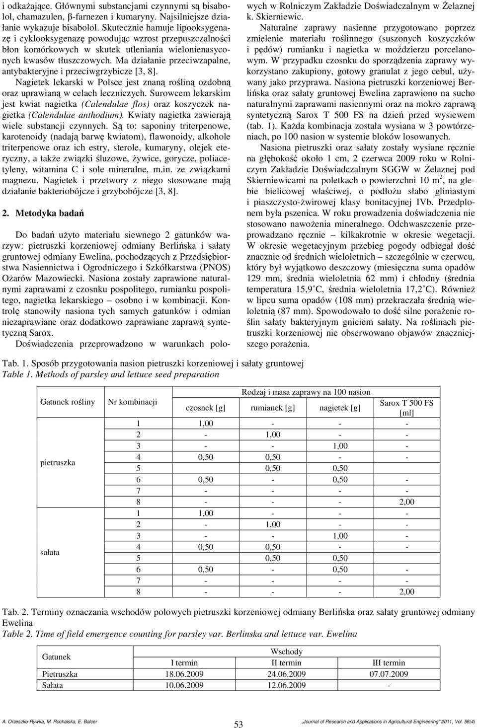 Ma działanie przeciwzapalne, antybakteryjne i przeciwgrzybicze [3, 8]. Nagietek lekarski w Polsce jest znaną rośliną ozdobną oraz uprawianą w celach leczniczych.