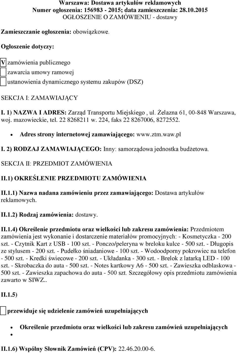 Żelazna 61, 00-848 Warszawa, woj. mazowieckie, tel. 22 8268211 w. 224, faks 22 8267006, 8272552. Adres strony internetowej zamawiającego: www.ztm.waw.pl I.