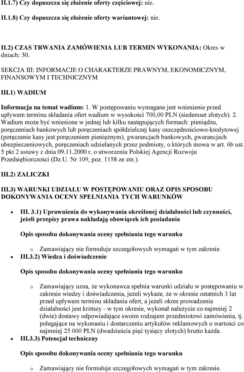 W postępowaniu wymagane jest wniesienie przed upływem terminu składania ofert wadium w wysokości 700,00 PLN (siedemset złotych). 2.