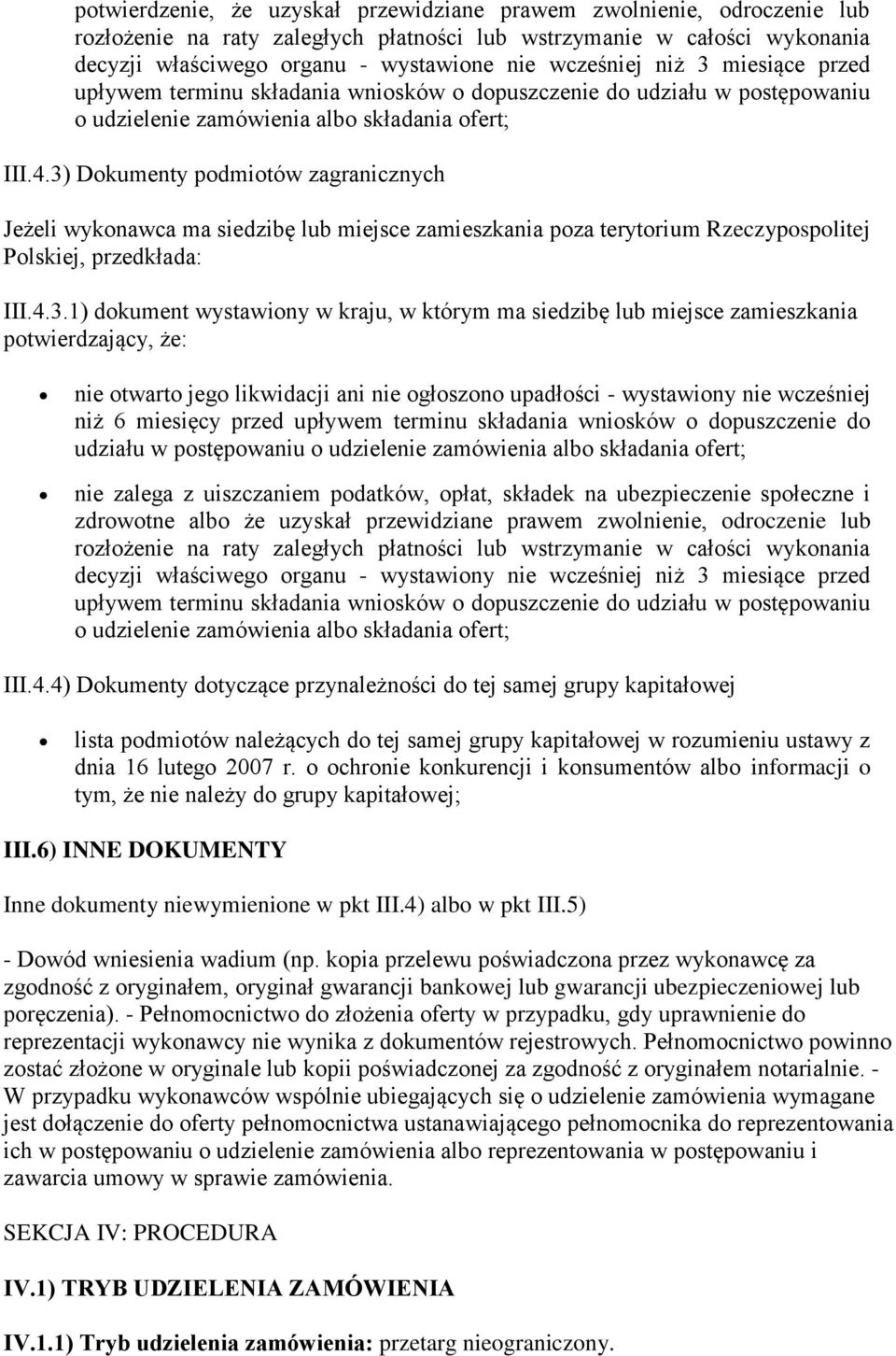 3) Dokumenty podmiotów zagranicznych Jeżeli wykonawca ma siedzibę lub miejsce zamieszkania poza terytorium Rzeczypospolitej Polskiej, przedkłada: III.4.3.1) dokument wystawiony w kraju, w którym ma