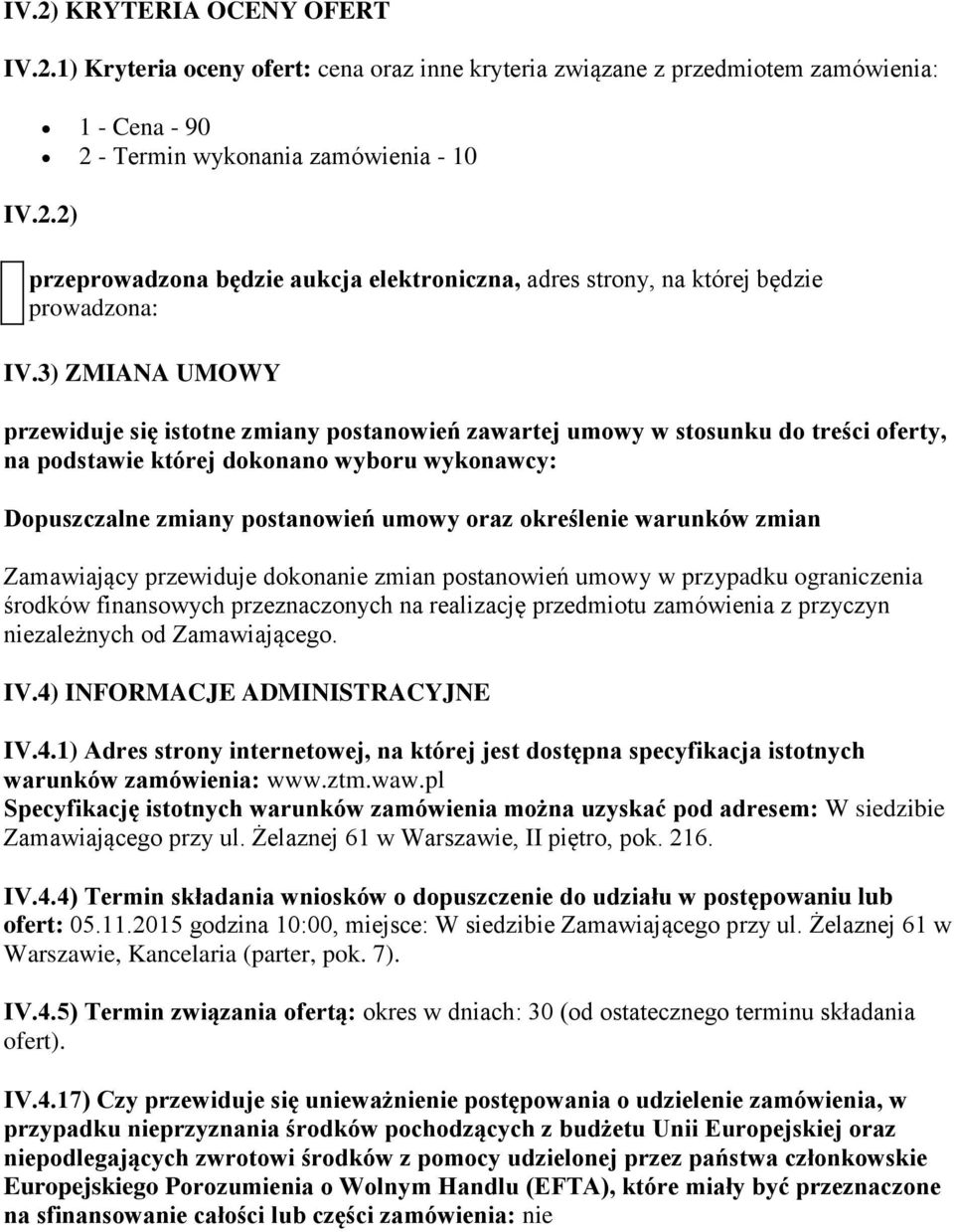 określenie warunków zmian Zamawiający przewiduje dokonanie zmian postanowień umowy w przypadku ograniczenia środków finansowych przeznaczonych na realizację przedmiotu zamówienia z przyczyn