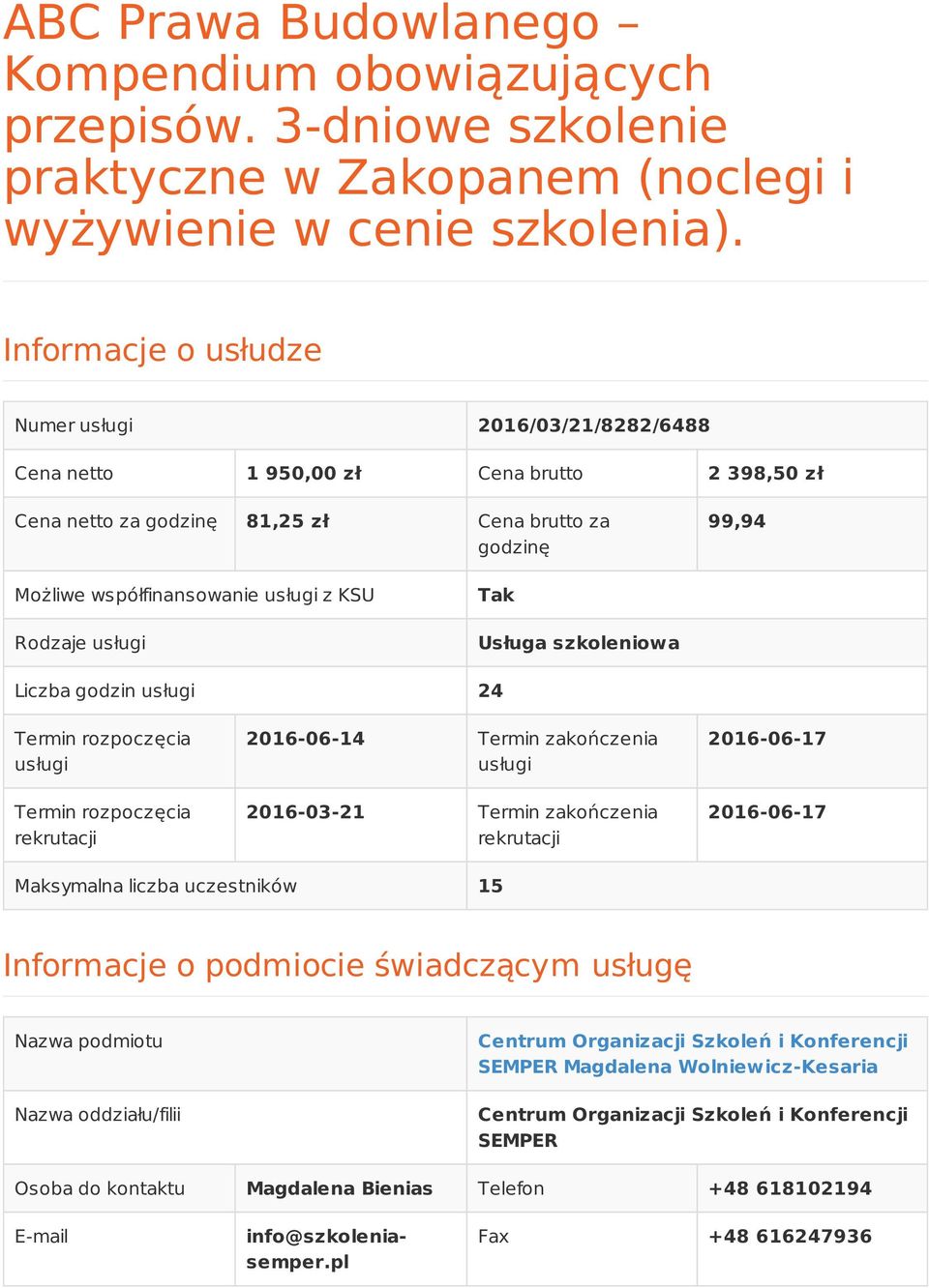 KSU Rodzaje usługi Tak Usługa szkoleniowa Liczba godzin usługi 24 Termin rozpoczęcia usługi Termin rozpoczęcia rekrutacji 2016-06-14 Termin zakończenia usługi 2016-03-21 Termin zakończenia rekrutacji