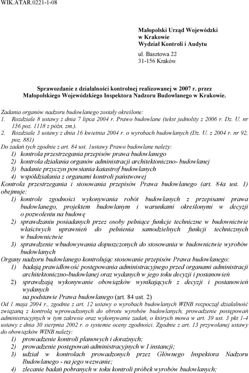 Prawo budowlane (tekst jednolity z 2006 r. Dz. U. nr 156 poz. 1118 z późn. zm.). 2. Rozdziale 3 ustawy z dnia 16 kwietnia 2004 r. o wyrobach budowlanych (Dz. U. z 2004 r. nr 92, poz.