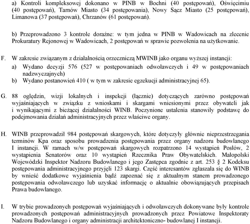 W zakresie związanym z działalnością orzeczniczą MWINB jako organu wyższej instancji: a) Wydano decyzji 576 (527 w postępowaniach odwoławczych i 49 w postępowaniach nadzwyczajnych) b) Wydano