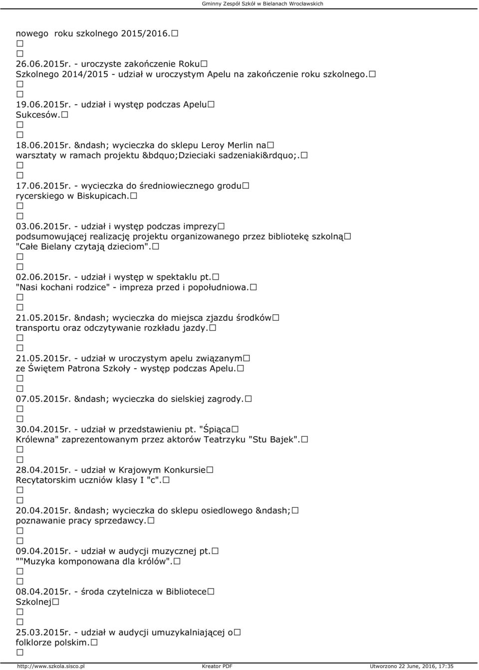 02.06.2015r. - udział i występ w spektaklu pt. "Nasi kochani rodzice" - impreza przed i popołudniowa. 21.05.2015r. wycieczka do miejsca zjazdu środków transportu oraz odczytywanie rozkładu jazdy. 21.05.2015r. - udział w uroczystym apelu związanym ze Świętem Patrona Szkoły - występ podczas Apelu.