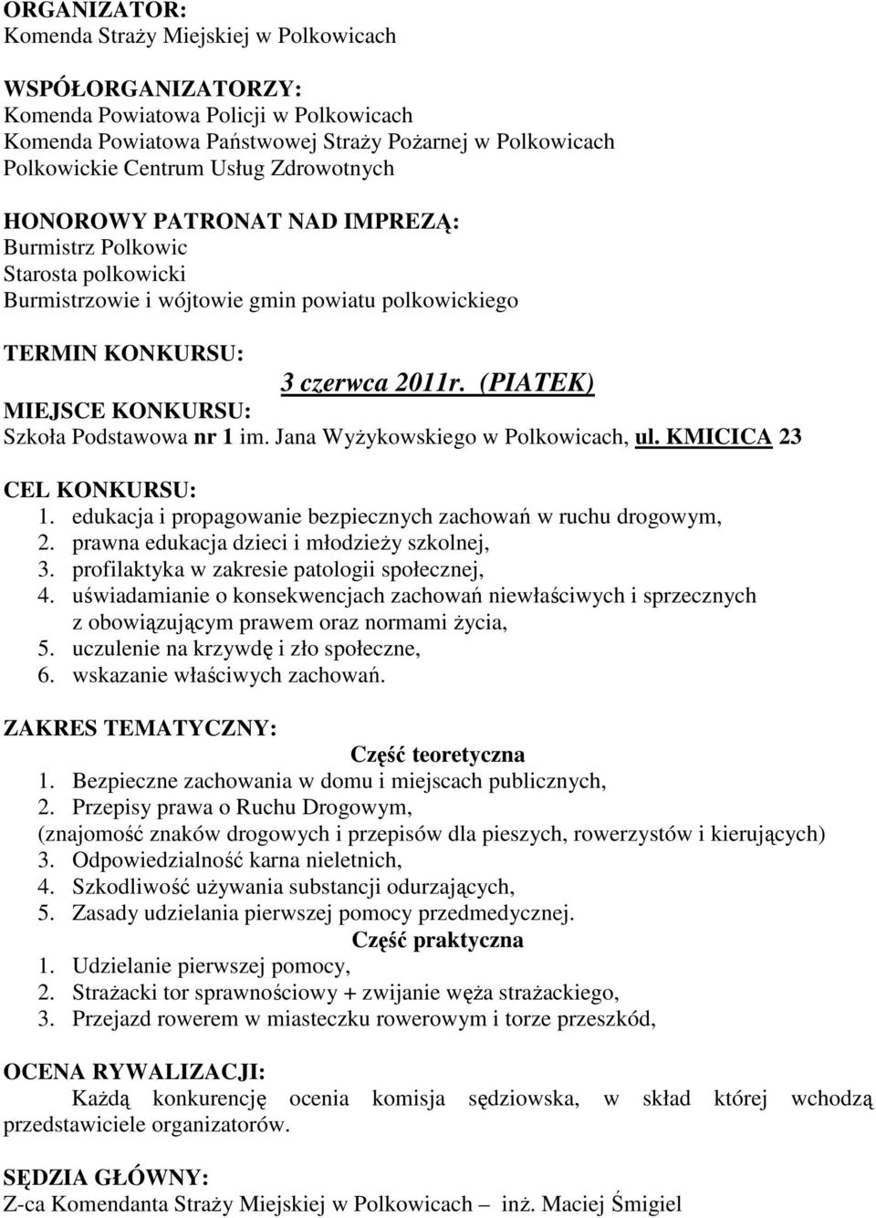 (PIATEK) MIEJSCE KONKURSU: Szkoła Podstawowa nr 1 im. Jana Wyżykowskiego w Polkowicach, ul. KMICICA 23 CEL KONKURSU: 1. edukacja i propagowanie bezpiecznych zachowań w ruchu drogowym, 2.