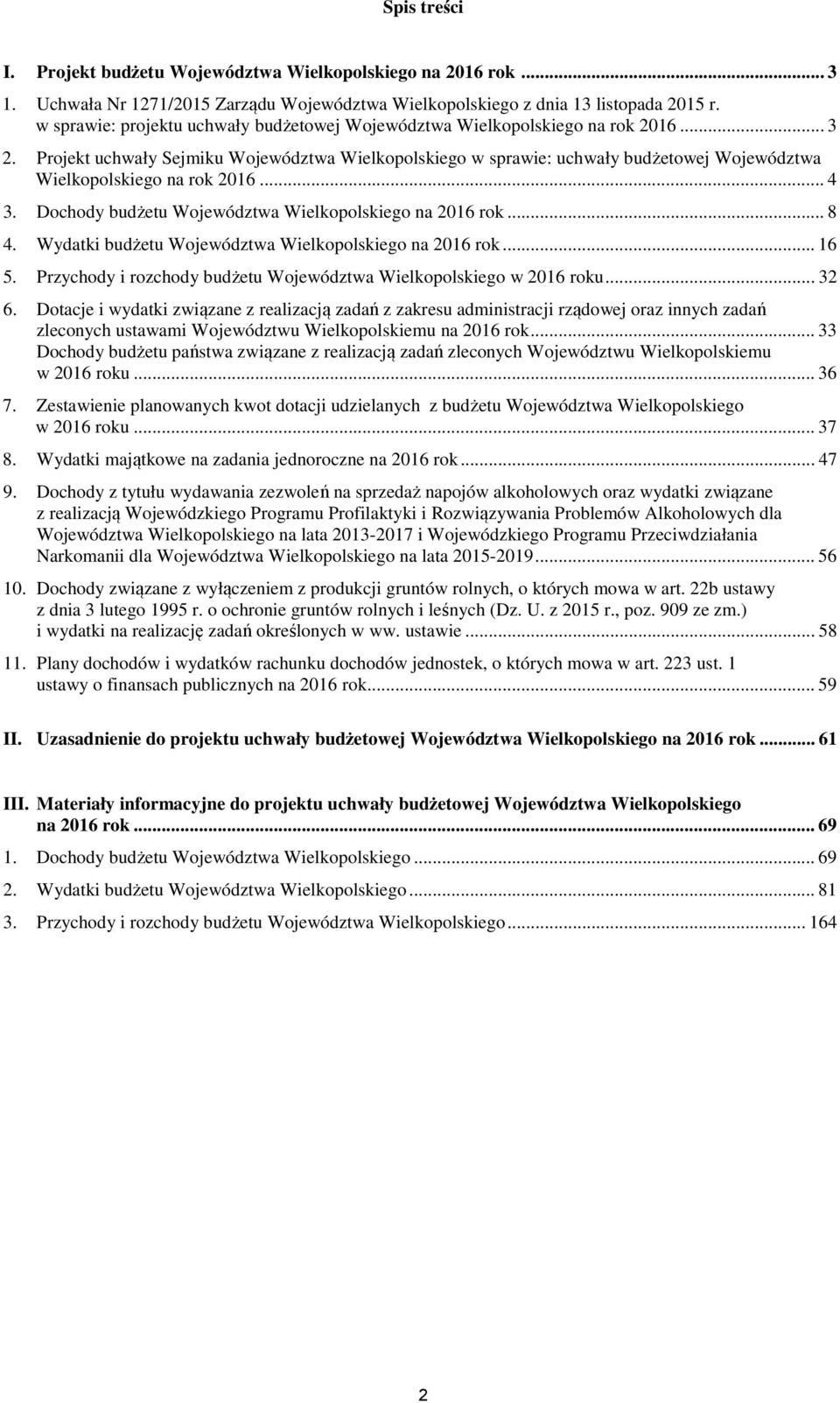 Projekt uchwały Sejmiku Województwa Wielkopolskiego w sprawie: uchwały budżetowej Województwa Wielkopolskiego na rok 2016... 4 3. Dochody budżetu Województwa Wielkopolskiego na 2016 rok... 8 4.