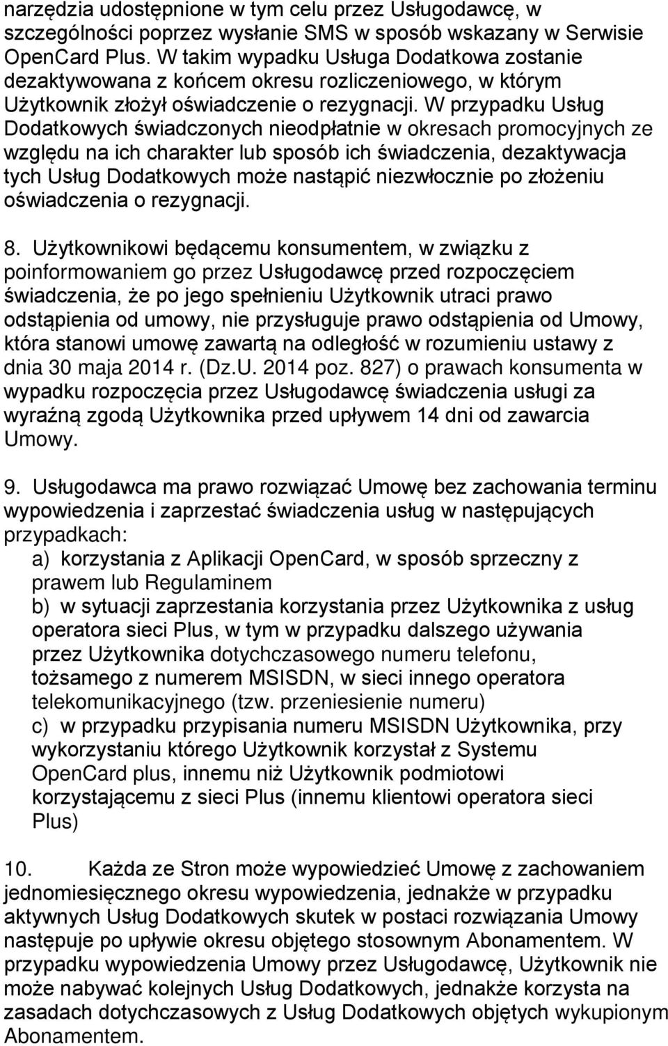 W przypadku Usług Dodatkowych świadczonych nieodpłatnie w okresach promocyjnych ze względu na ich charakter lub sposób ich świadczenia, dezaktywacja tych Usług Dodatkowych może nastąpić niezwłocznie