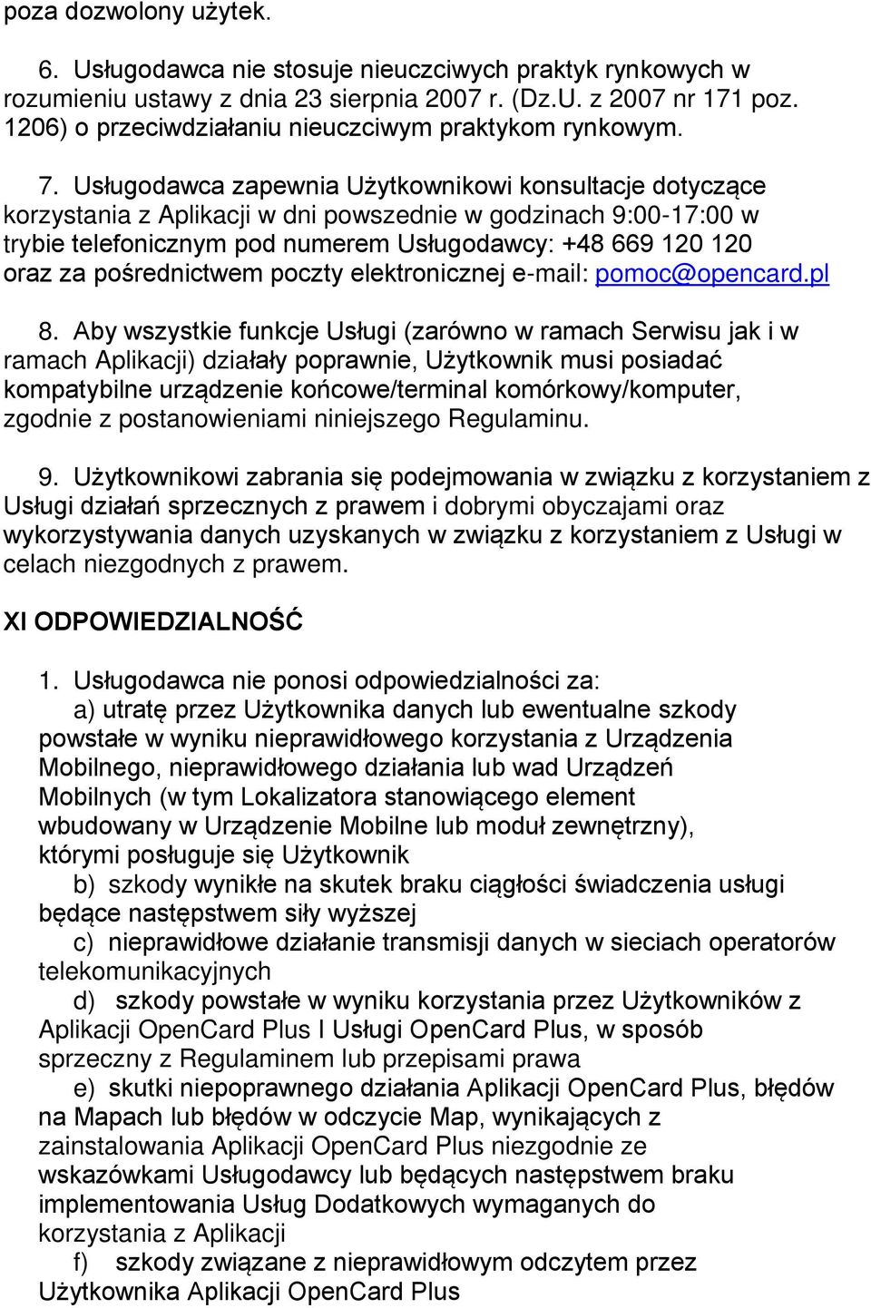 Usługodawca zapewnia Użytkownikowi konsultacje dotyczące korzystania z Aplikacji w dni powszednie w godzinach 9:00-17:00 w trybie telefonicznym pod numerem Usługodawcy: +48 669 120 120 oraz za