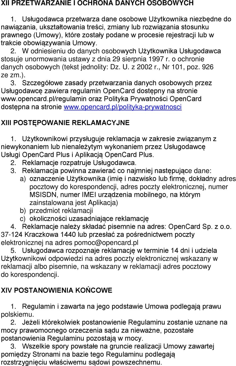 trakcie obowiązywania Umowy. 2. W odniesieniu do danych osobowych Użytkownika Usługodawca stosuje unormowania ustawy z dnia 29 sierpnia 1997 r. o ochronie danych osobowych (tekst jednolity: Dz. U. z 2002 r.