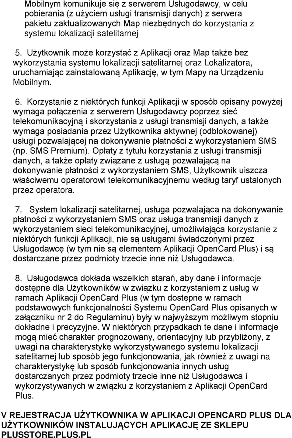 Użytkownik może korzystać z Aplikacji oraz Map także bez wykorzystania systemu lokalizacji satelitarnej oraz Lokalizatora, uruchamiając zainstalowaną Aplikację, w tym Mapy na Urządzeniu Mobilnym. 6.