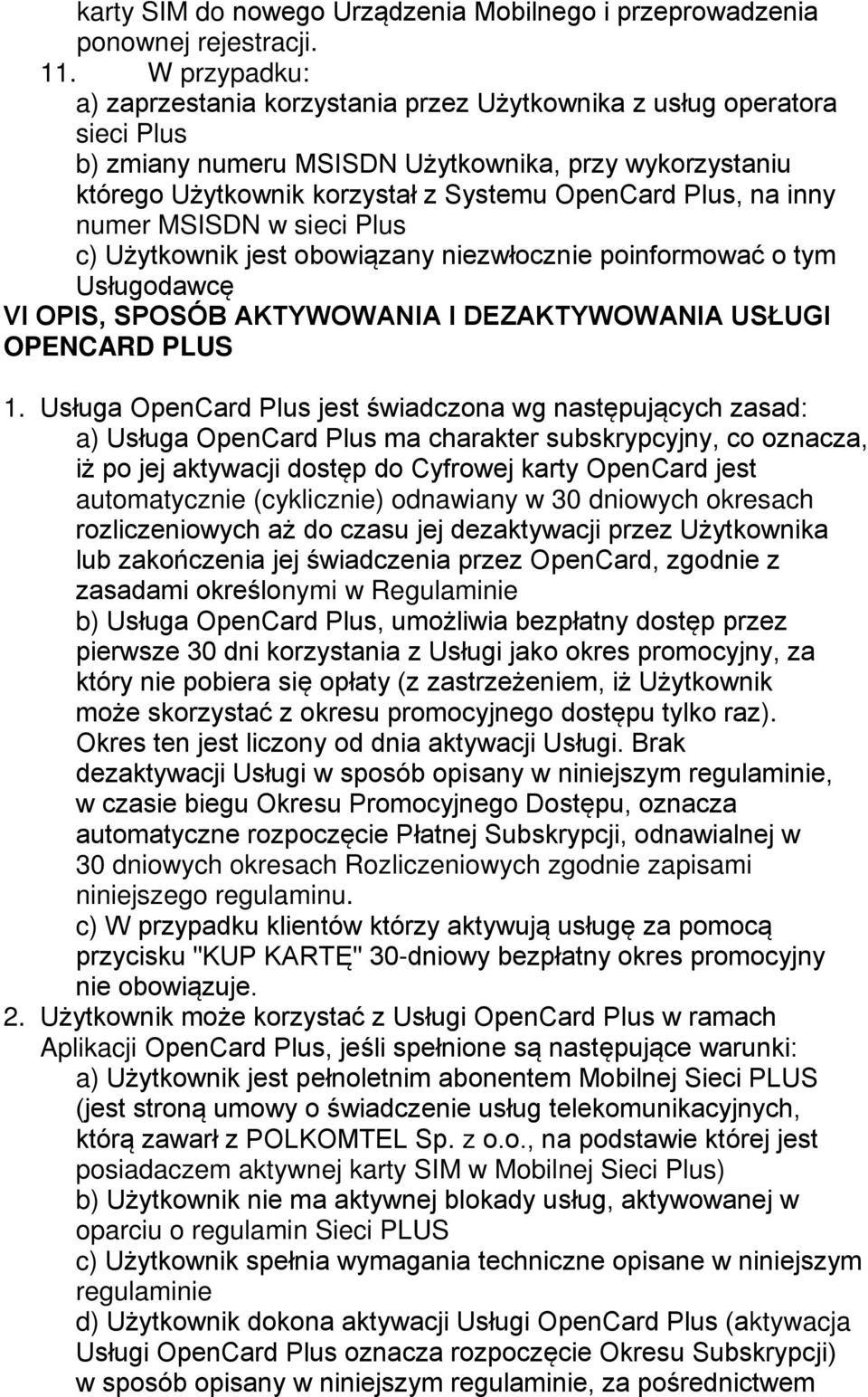 na inny numer MSISDN w sieci Plus c) Użytkownik jest obowiązany niezwłocznie poinformować o tym Usługodawcę VI OPIS, SPOSÓB AKTYWOWANIA I DEZAKTYWOWANIA USŁUGI OPENCARD PLUS 1.