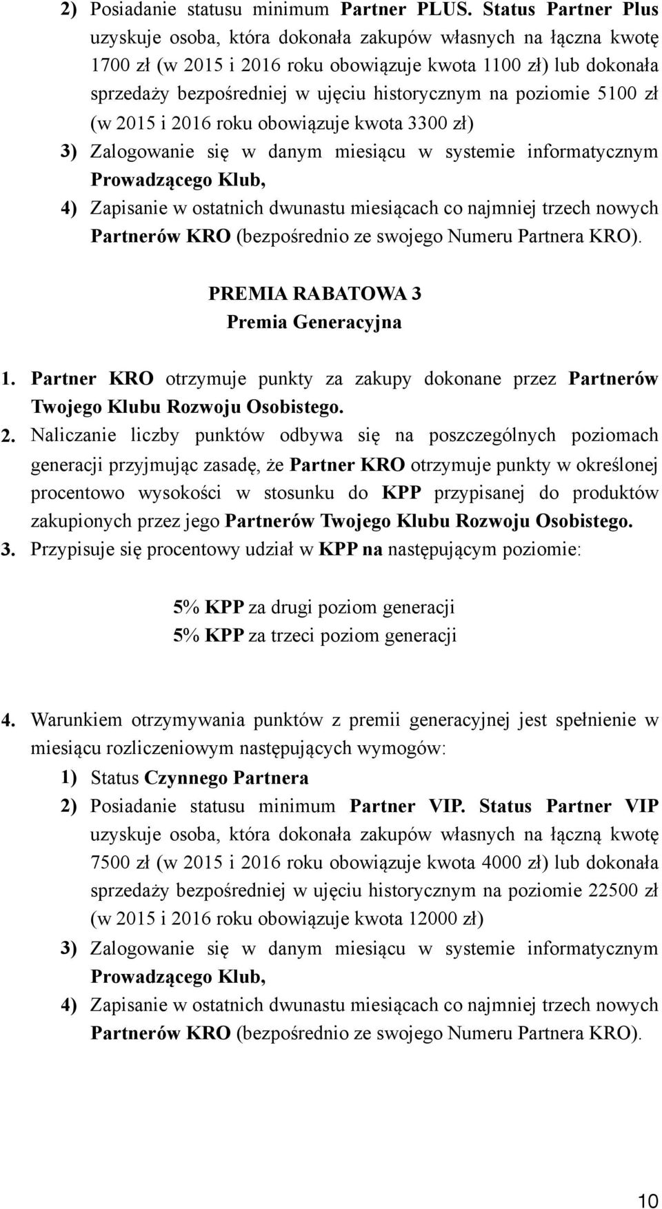 poziomie 5100 zł (w 2015 i 2016 roku obowiązuje kwota 3300 zł) 3) Zalogowanie się w danym miesiącu w systemie informatycznym Prowadzącego Klub, 4) Zapisanie w ostatnich dwunastu miesiącach co