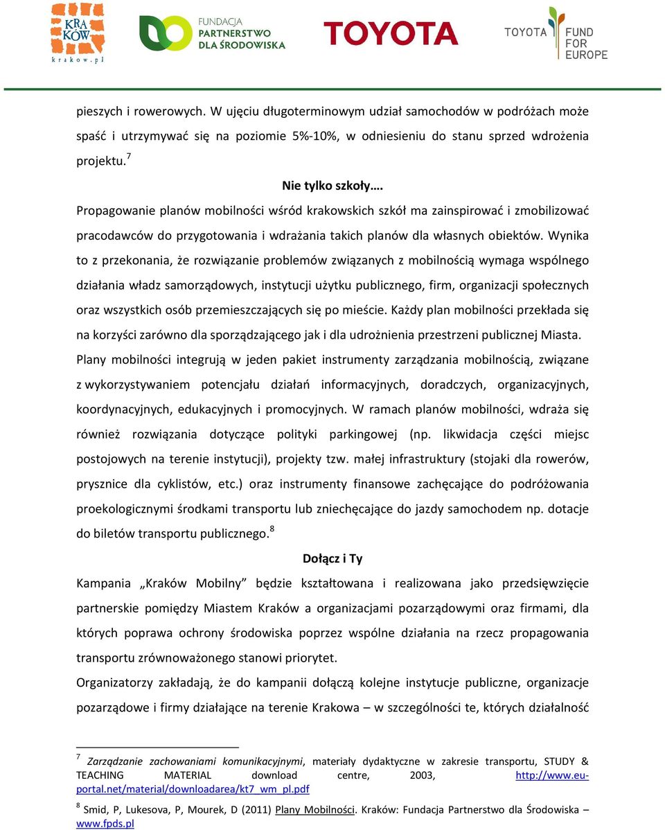 Wynika to z przekonania, że rozwiązanie problemów związanych z mobilnością wymaga wspólnego działania władz samorządowych, instytucji użytku publicznego, firm, organizacji społecznych oraz wszystkich