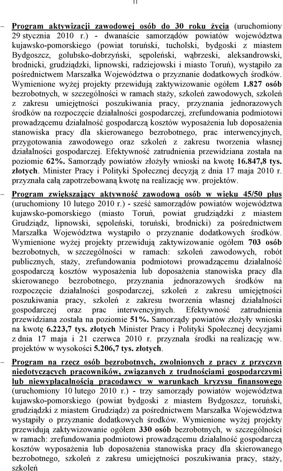 grudziądzki, lipnowski, radziejowski i miasto Toruń), wystąpiło za pośrednictwem Marszałka Województwa o przyznanie dodatkowych środków. Wymienione wyżej projekty przewidują zaktywizowanie ogółem 1.