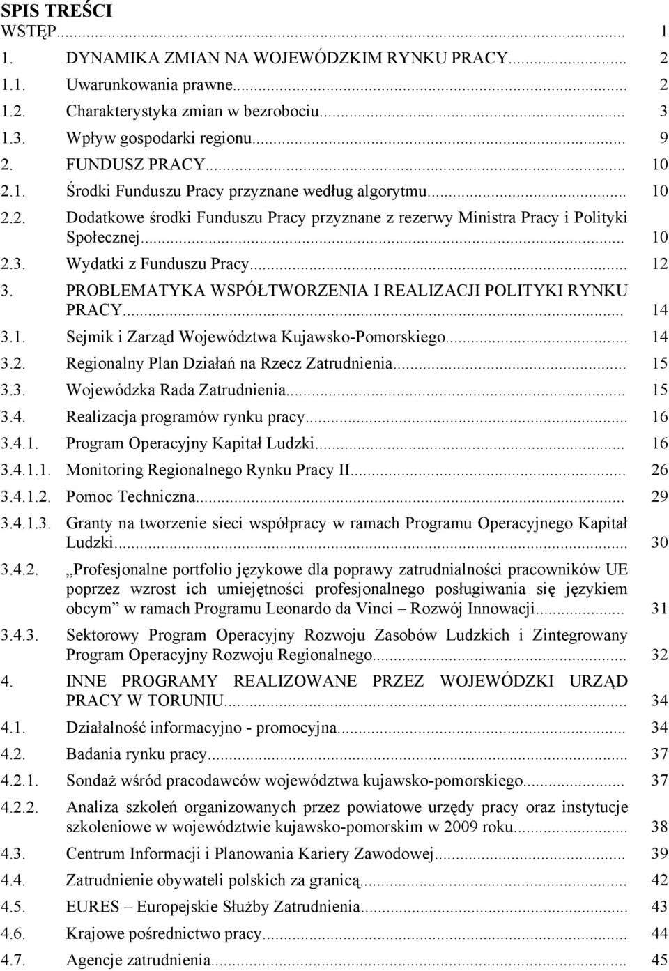 Wydatki z Funduszu Pracy... 12 3. PROBLEMATYKA WSPÓŁTWORZENIA I REALIZACJI POLITYKI RYNKU PRACY... 14 3.1. Sejmik i Zarząd Województwa Kujawsko-Pomorskiego... 14 3.2. Regionalny Plan Działań na Rzecz Zatrudnienia.