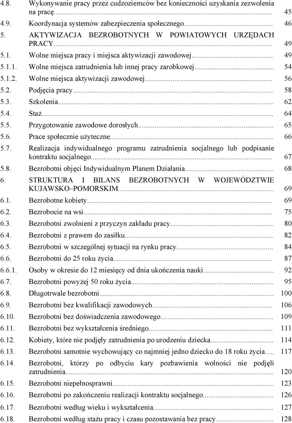 Wolne miejsca aktywizacji zawodowej... 56 5.2. Podjęcia pracy... 58 5.3. Szkolenia... 62 5.4. Staż... 64 5.5. Przygotowanie zawodowe dorosłych... 65 5.6. Prace społecznie użyteczne... 66 5.7.