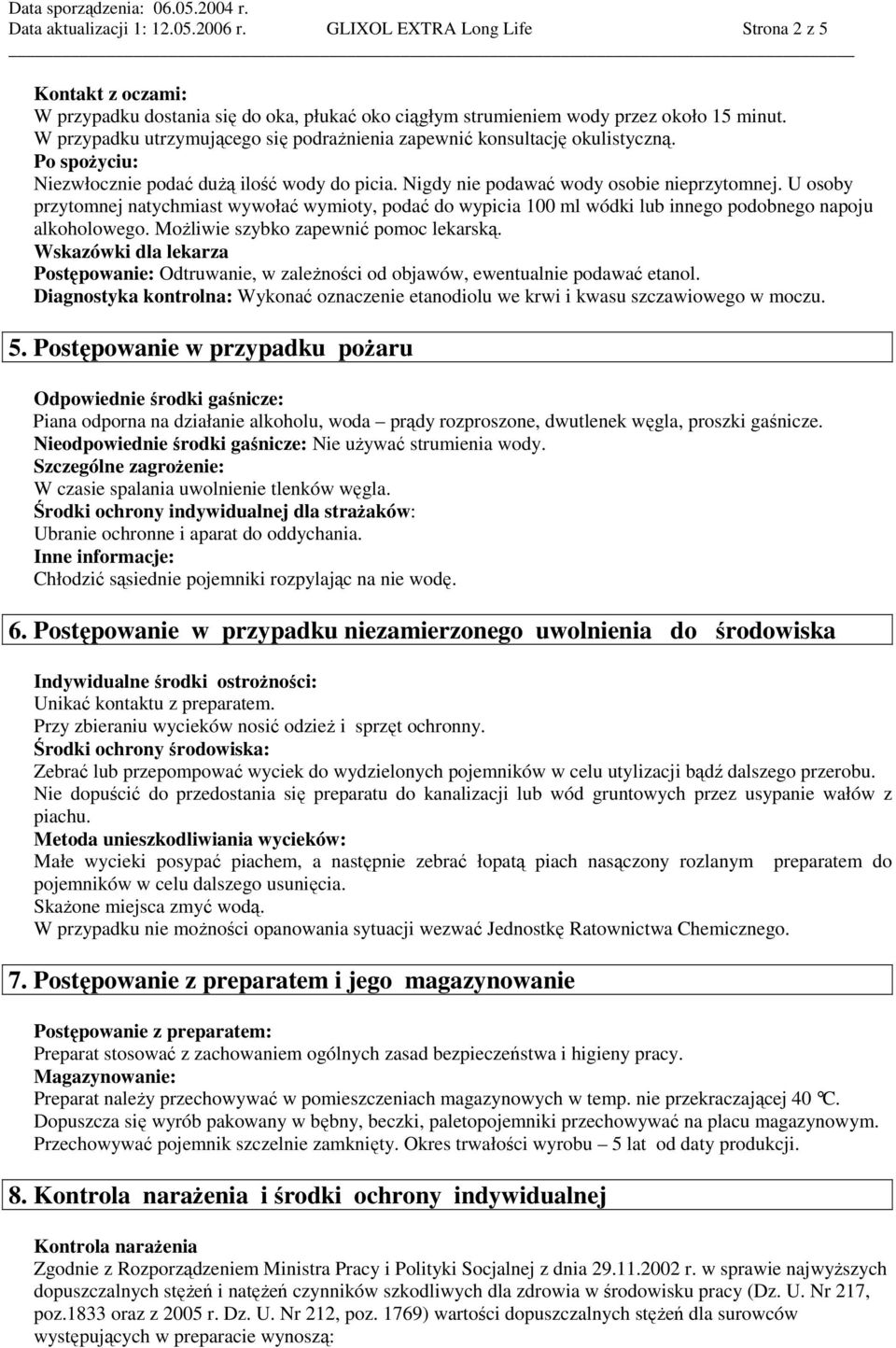 U osoby przytomnej natychmiast wywołać wymioty, podać do wypicia 100 ml wódki lub innego podobnego napoju alkoholowego. MoŜliwie szybko zapewnić pomoc lekarską.