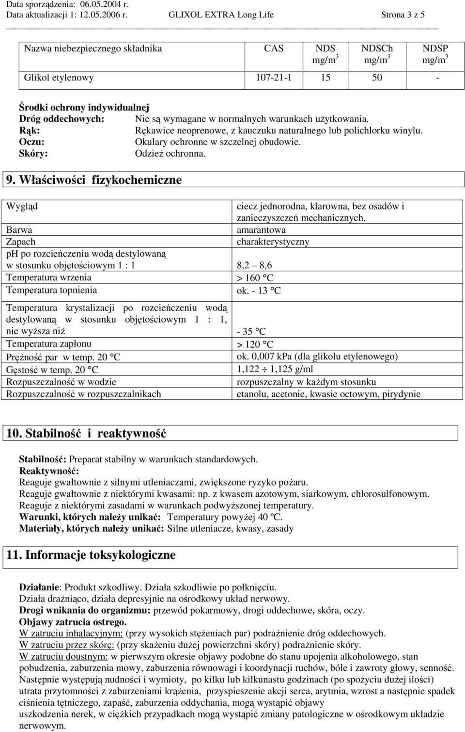 warunkach uŝytkowania. Rąk: Rękawice neoprenowe, z kauczuku naturalnego lub polichlorku winylu. Oczu: Okulary ochronne w szczelnej obudowie. Skóry: OdzieŜ ochronna. 9.