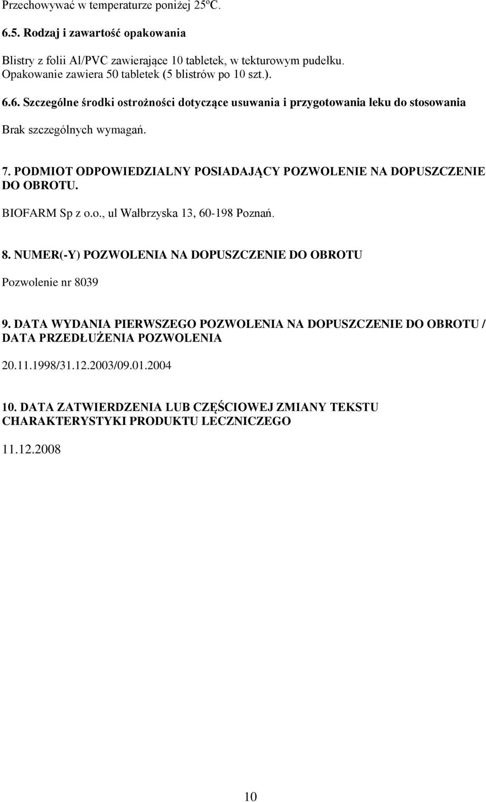 PODMIOT ODPOWIEDZIALNY POSIADAJĄCY POZWOLENIE NA DOPUSZCZENIE DO OBROTU. BIOFARM Sp z o.o., ul Wałbrzyska 13, 60-198 Poznań. 8.