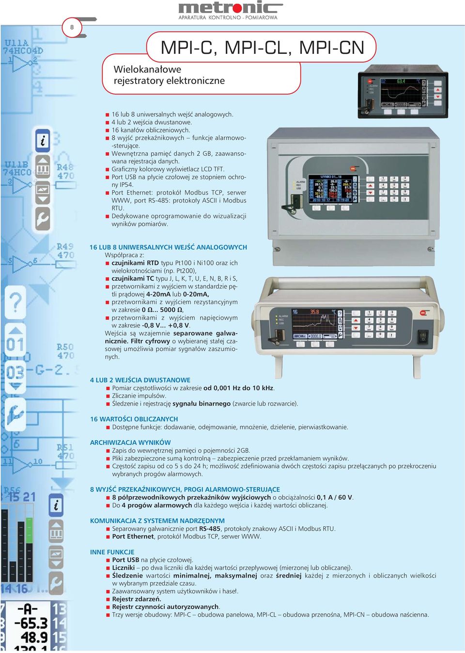 Port USB na płycie czołowej ze stopniem ochrony IP54. Port Ethernet: protokół Modbus TCP, serwer WWW, port RS-485: protokoły ASCII i Modbus RTU.