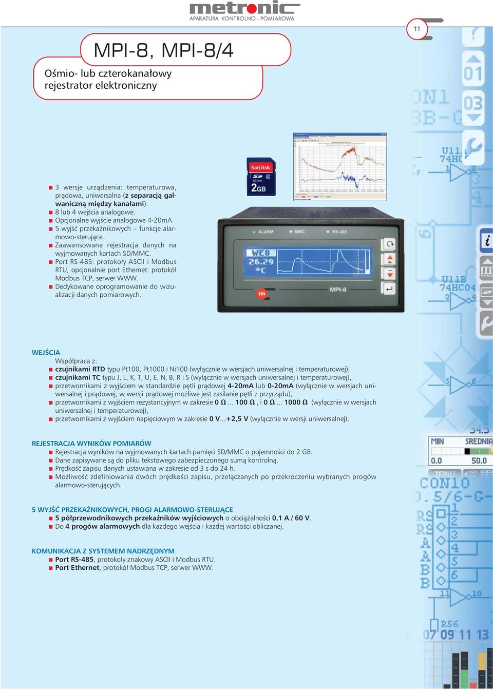 Port RS-485: protokoły ASCII i Modbus RTU, opcjonalnie port Ethernet: protokół Modbus TCP, serwer WWW. Dedykowane oprogramowanie do wizualizacji danych pomiarowych.