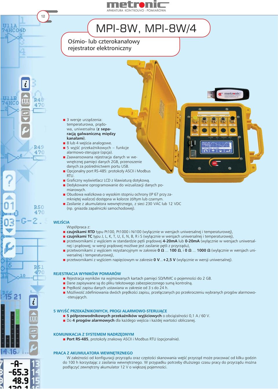 Opcjonalny port RS-485: protokoły ASCII i Modbus RTU. Graficzny wyświetlacz LCD z klawiaturą dotykową. Dedykowane oprogramowanie do wizualizacji danych pomiarowych.