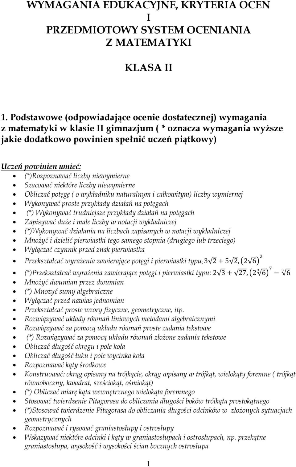 (*)Rozpoznawać liczby niewymierne Szacować niektóre liczby niewymierne Obliczać potęgę ( o wykładniku naturalnym i całkowitym) liczby wymiernej Wykonywać proste przykłady działań na potęgach (*)