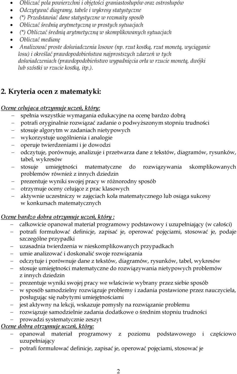 rzut kostką, rzut monetą, wyciąganie losu) i określać prawdopodobieństwa najprostszych zdarzeń w tych doświadczeniach (prawdopodobieństwo wypadnięcia orła w rzucie monetą, dwójki lub szóstki w rzucie