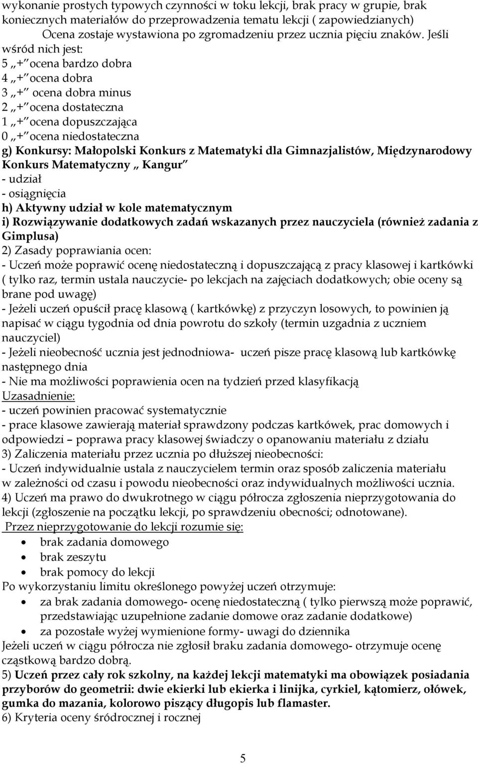 Jeśli wśród nich jest: 5 + ocena bardzo dobra 4 + ocena dobra 3 + ocena dobra minus 2 + ocena dostateczna 1 + ocena dopuszczająca 0 + ocena niedostateczna g) Konkursy: Małopolski Konkurs z Matematyki