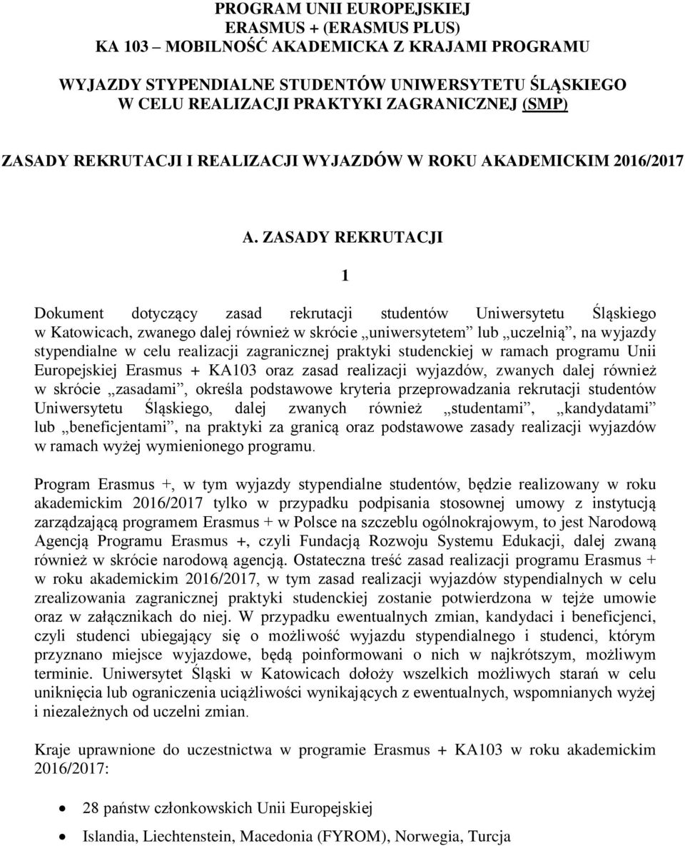 ZASADY REKRUTACJI 1 Dokument dotyczący zasad rekrutacji studentów Uniwersytetu Śląskiego w Katowicach, zwanego dalej również w skrócie uniwersytetem lub uczelnią, na wyjazdy stypendialne w celu