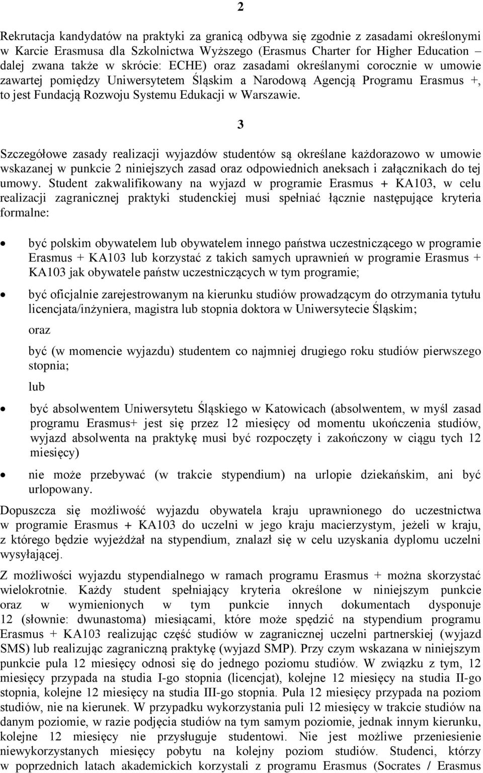 3 Szczegółowe zasady realizacji wyjazdów studentów są określane każdorazowo w umowie wskazanej w punkcie 2 niniejszych zasad oraz odpowiednich aneksach i załącznikach do tej umowy.