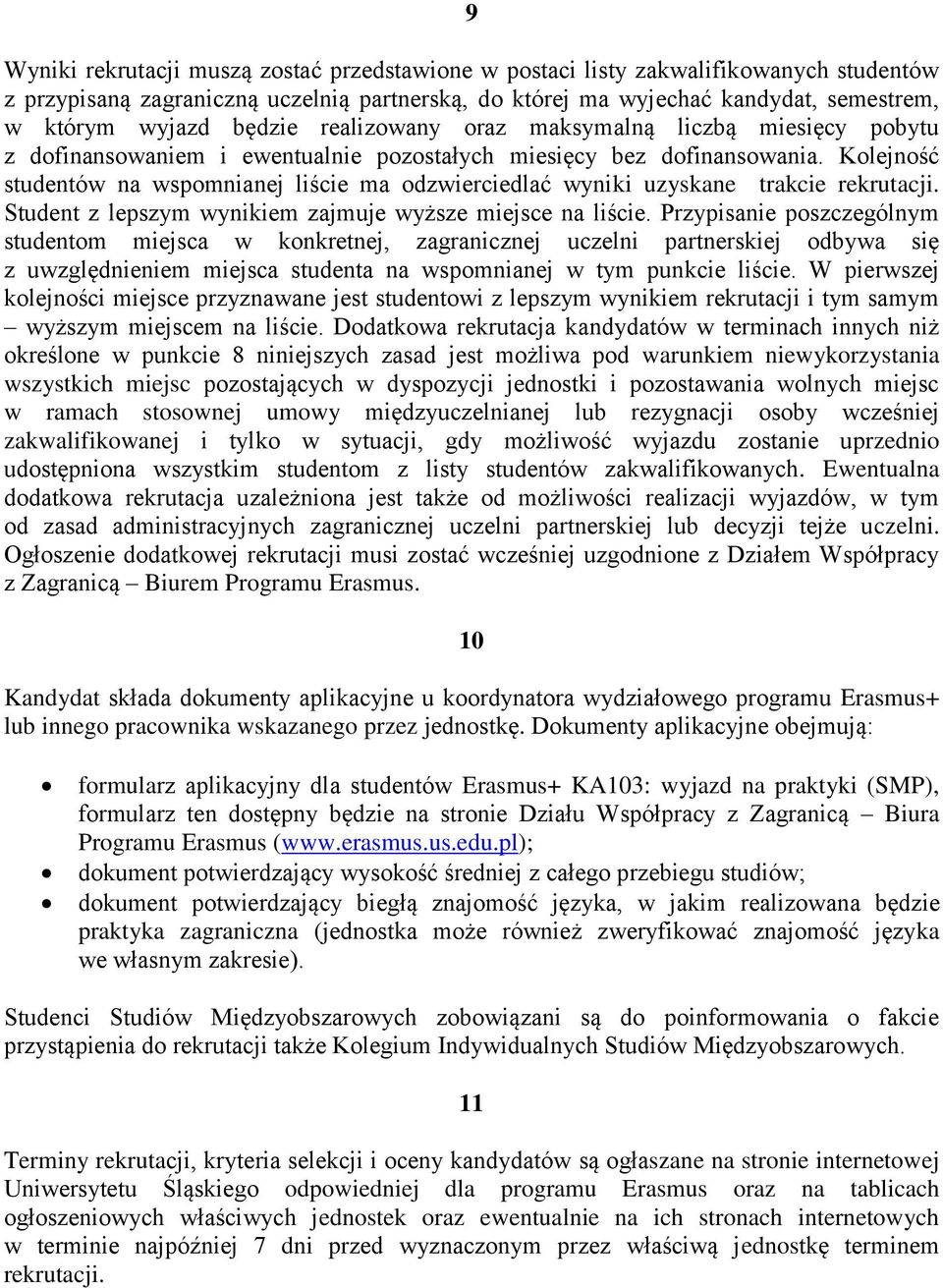 Kolejność studentów na wspomnianej liście ma odzwierciedlać wyniki uzyskane trakcie rekrutacji. Student z lepszym wynikiem zajmuje wyższe miejsce na liście.