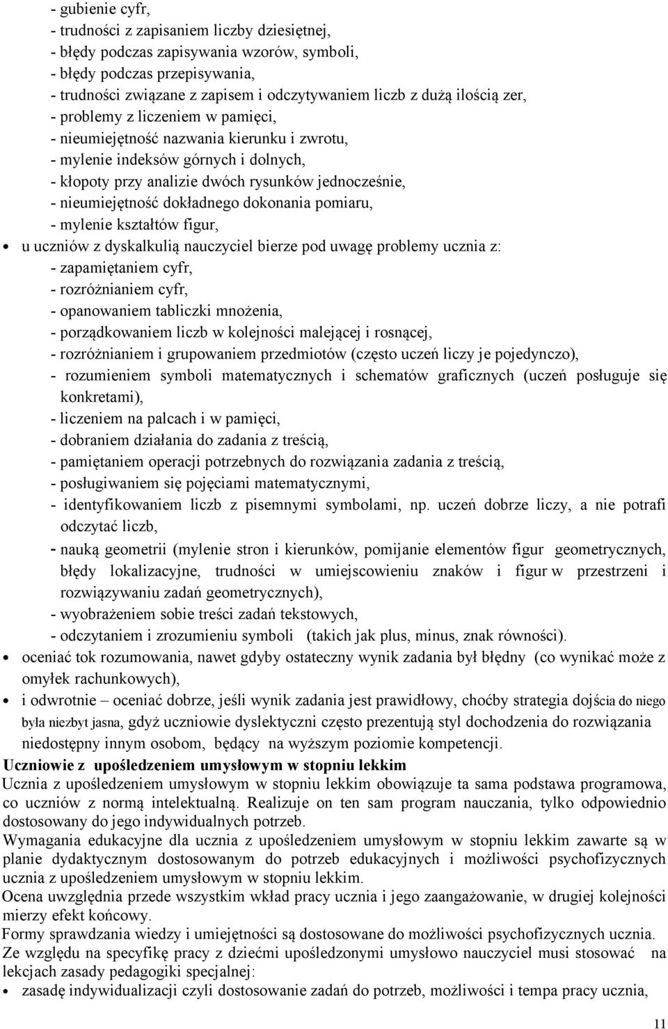 dokładnego dokonania pomiaru, - mylenie kształtów figur, u uczniów z dyskalkulią nauczyciel bierze pod uwagę problemy ucznia z: - zapamiętaniem cyfr, - rozróżnianiem cyfr, - opanowaniem tabliczki