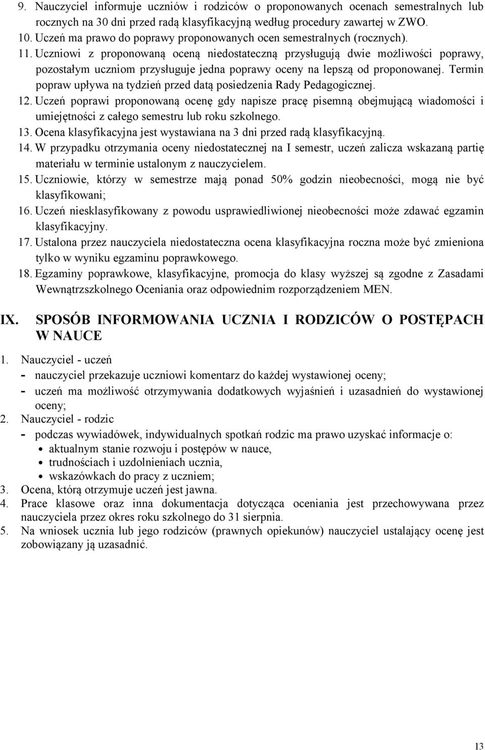 Uczniowi z proponowaną oceną niedostateczną przysługują dwie możliwości poprawy, pozostałym uczniom przysługuje jedna poprawy oceny na lepszą od proponowanej.