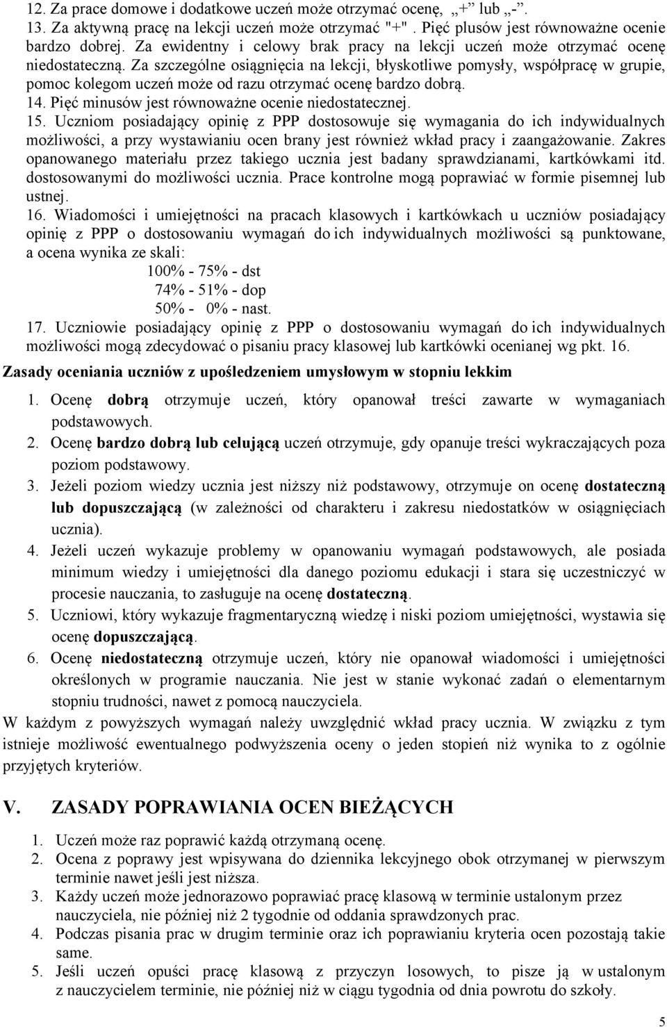 Za szczególne osiągnięcia na lekcji, błyskotliwe pomysły, współpracę w grupie, pomoc kolegom uczeń może od razu otrzymać ocenę bardzo dobrą. 14. ięć minusów jest równoważne ocenie niedostatecznej. 15.