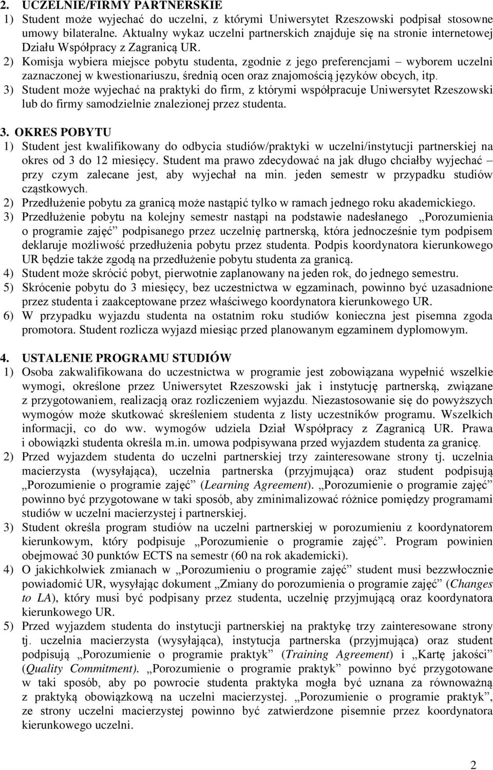 2) Komisja wybiera miejsce pobytu studenta, zgodnie z jego preferencjami wyborem uczelni zaznaczonej w kwestionariuszu, rednią ocen oraz znajomocią języków obcych, itp.