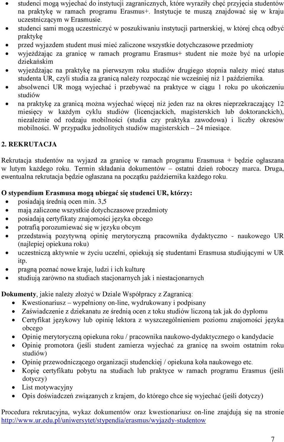 studenci sami mogą uczestniczyć w poszukiwaniu instytucji partnerskiej, w której chcą odbyć praktykę przed wyjazdem student musi mieć zaliczone wszystkie dotychczasowe przedmioty wyjeżdżając za