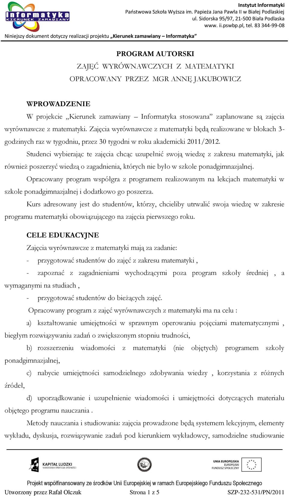 Studenci wybierając te zajęcia chcąc uzupełnić swoją wiedzę z zakresu matematyki, jak również poszerzyć wiedzą o zagadnienia, których nie było w szkole ponadgimnazjalnej.