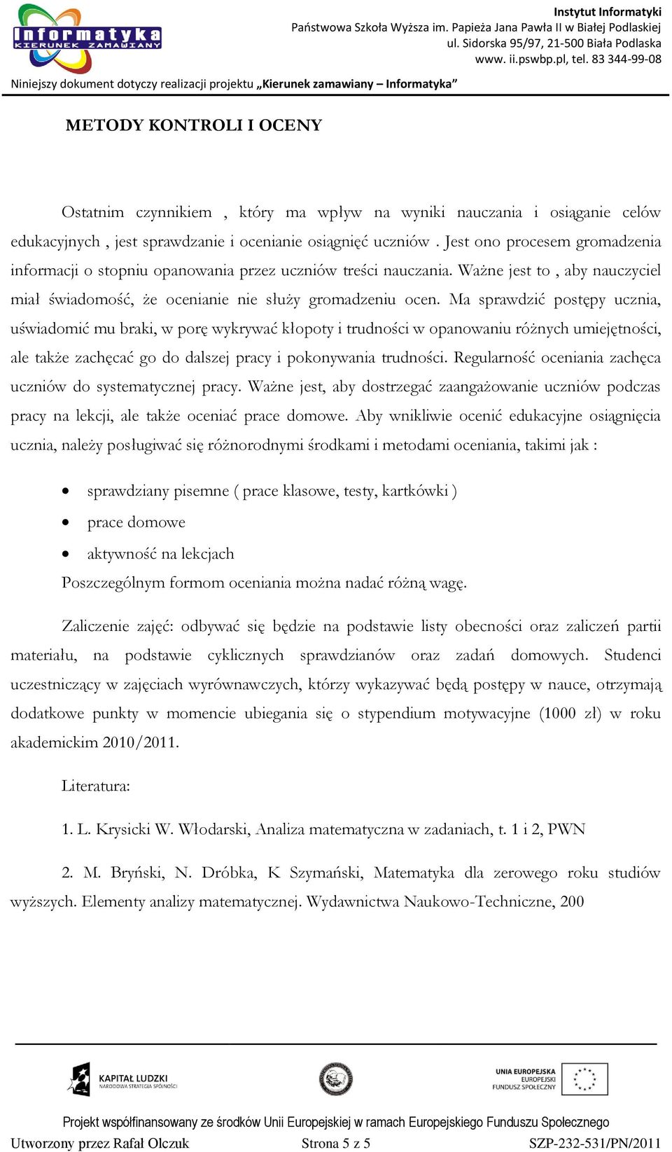 Ma sprawdzić postępy ucznia, uświadomić mu braki, w porę wykrywać kłopoty i trudności w opanowaniu różnych umiejętności, ale także zachęcać go do dalszej pracy i pokonywania trudności.